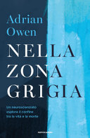 Copertina  Nella zona grigia : un neuroscienziato esplora il confine tra la vita e la morte