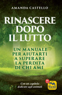 Copertina  Rinascere dopo il lutto : [un manuale per aiutarti a superare la perdita che ami]