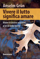 Copertina  Vivere il lutto significa amare : vivere le nostre relazioni al di là della morte