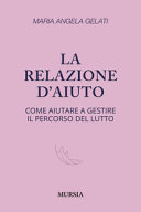 Copertina  La relazione d'aiuto : come aiutare a gestire il percorso del lutto