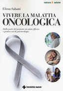 Copertina  Vivere la malattia oncologica : dalla parte del paziente: un aiuto efficace e pratico con la psiconcologia