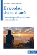 Copertina  E ricordati che io ci sarò : una mappa per affrontare il lutto e rinascere alla vita