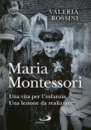 Copertina  Maria Montessori : una vita per l'infanzia, una lezione da realizzare