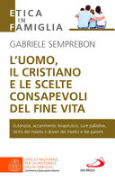 Copertina  L'uomo, il cristiano e le scelte consapevoli del fine vita : fare chiarezza su: eutanasia, accanimento terapeutico, cure palliative, diritti del malato e doveri dei medici e dei parenti