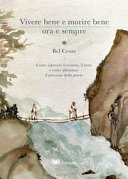 Copertina  Vivere bene e morire bene ora e sempre. Come superare il trauma, il lutto e come affrontare il processo della morte