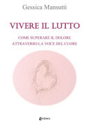 Copertina  Vivere il lutto : come superare il dolore attraverso la voce del cuore